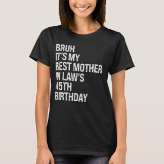 Bruh It's My Mother-In-Law's 45th Birthday Queen C T-Shirt