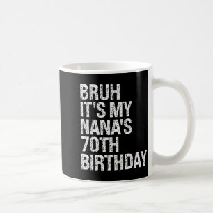 Bruh It's My Nana's 70th Birthday Queen Crown Happ Coffee Mug