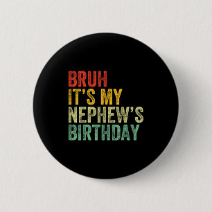 Bruh It's My Nephew's Birthday Funny Birthday Uncl Button