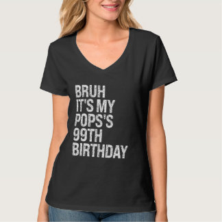 Bruh It's My Pops's 99th Birthday Bro King Happy C T-Shirt