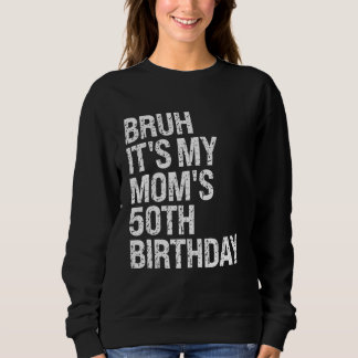 Bruh It's My Queen Mom's 50th Birthday OMG Crown H Sweatshirt
