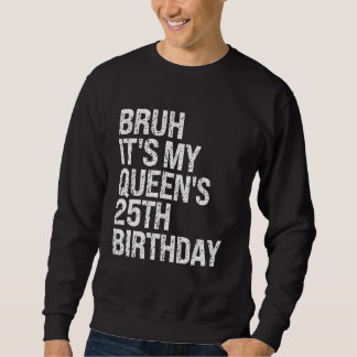 Bruh It's My Queen's 25th Birthday Bro Crown OMG H Sweatshirt