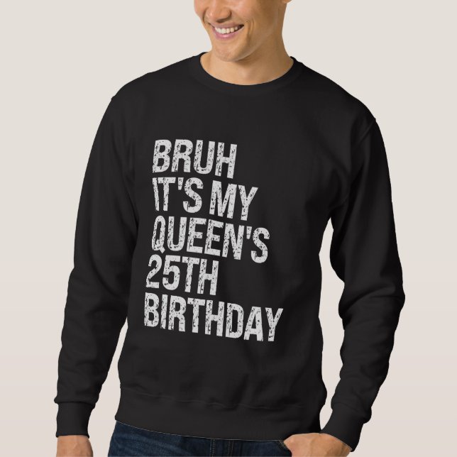 Bruh It's My Queen's 25th Birthday Bro Crown OMG H Sweatshirt (Front)