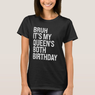 Bruh It's My Queen's 80th Birthday Bro Crown OMG H T-Shirt