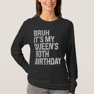 Bruh It's My Queen's 80th Birthday Bro Crown OMG H T-Shirt