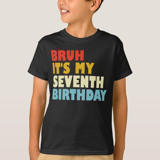 Bruh It's My Seventh Birthday 7 Year Old Girl Boy T-Shirt (Front)