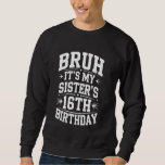 Bruh It's My Sister's 16th Birthday Funny Bday Bro Sweatshirt<br><div class="desc">Bruh It's My Sister's 16th Birthday Funny Bday Brother</div>