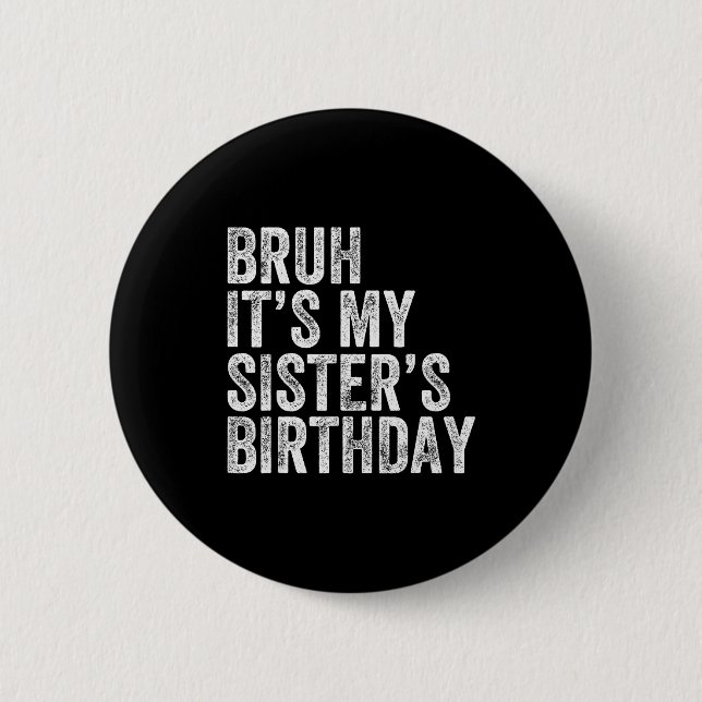 Bruh It's My Sister's Birthday Funny Birthday Brot Button (Front)