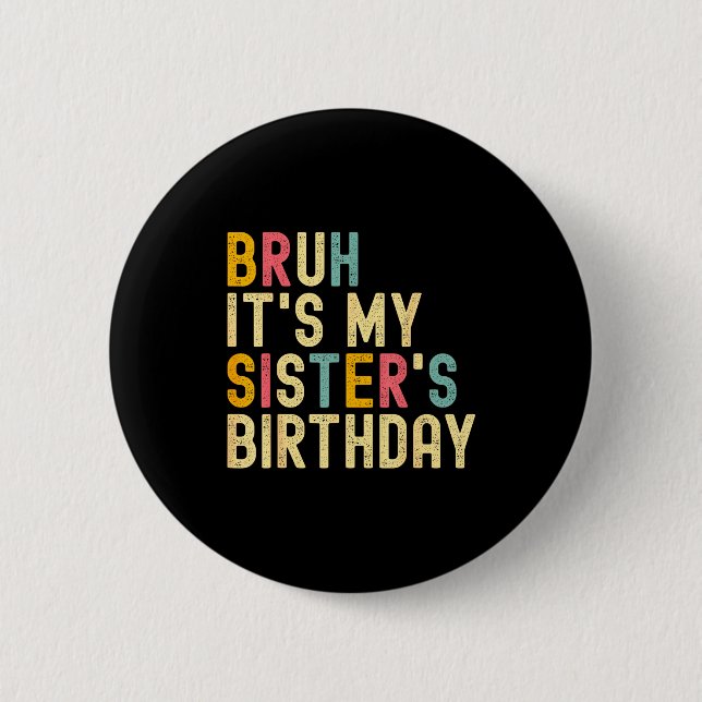 Bruh It's My Sister's Birthday Funny Birthday Brot Button (Front)