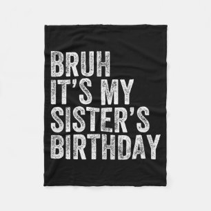 Bruh It's My Sister's Birthday Funny Birthday Brot Fleece Blanket