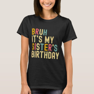 Bruh It's My Sister's Birthday Funny Birthday Brot T-Shirt