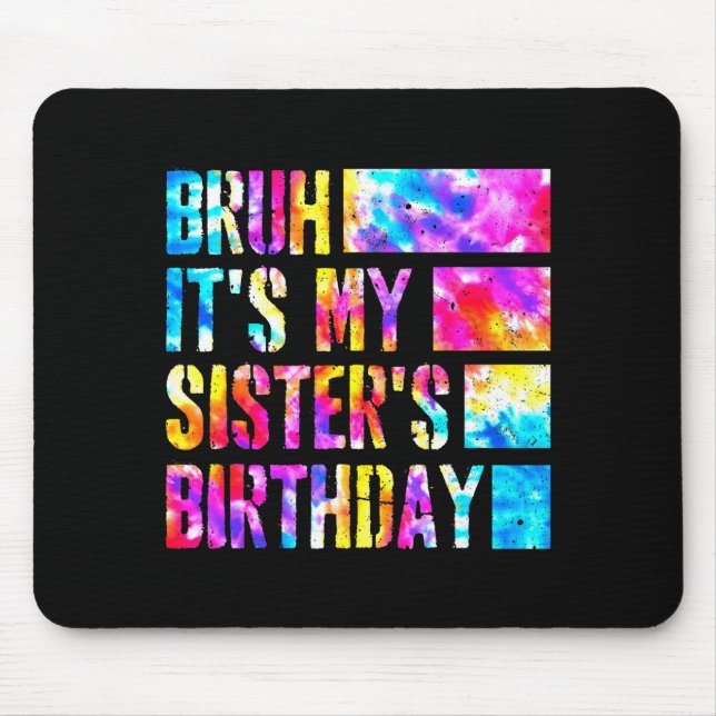 Bruh Its My Sisters Birthday Tie-dye Birthday Sist Mouse Pad (Front)