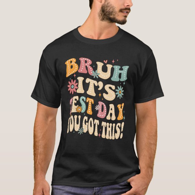 bruh it's test day you got this 2 T-Shirt (Front)