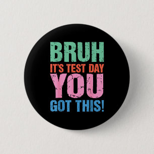 Bruh Its Test Day You Got This For Teacher Student Button