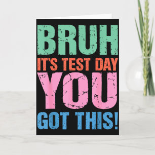 Bruh Its Test Day You Got This For Teacher Student Card