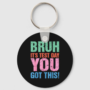 Bruh Its Test Day You Got This For Teacher Student Keychain