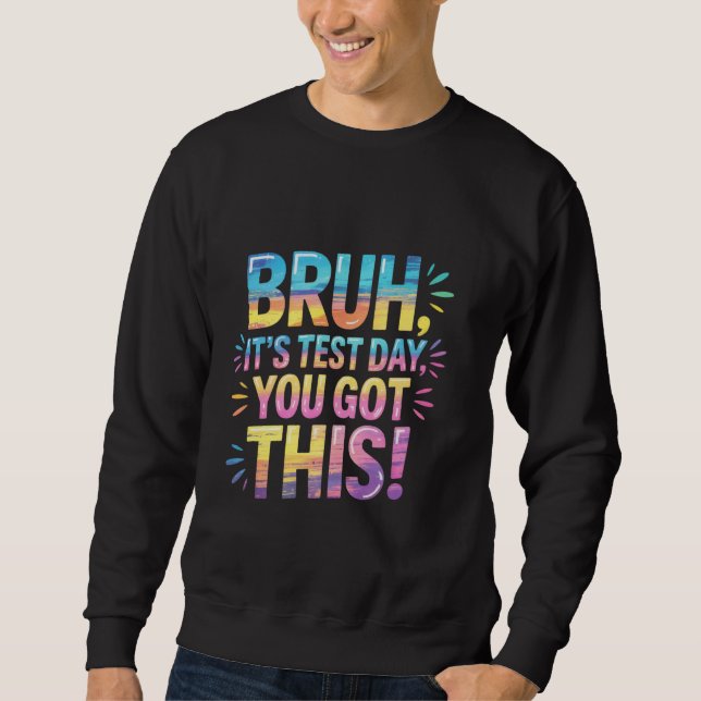 Bruh It's Test Day You Got This funny teacher Sweatshirt (Front)