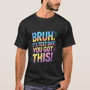 Bruh It's Test Day You Got This funny teacher T-Shirt