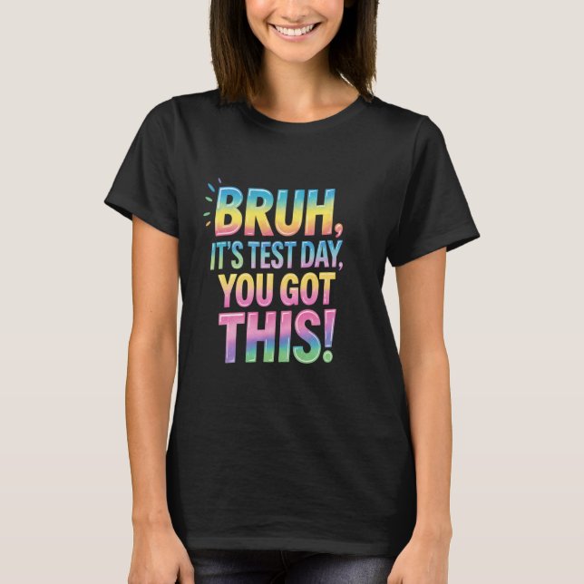 Bruh It's Test Day You Got This funny teacher T-Shirt (Front)