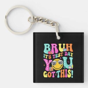 Bruh Its Test Day You Got This Teacher Testing Day Keychain