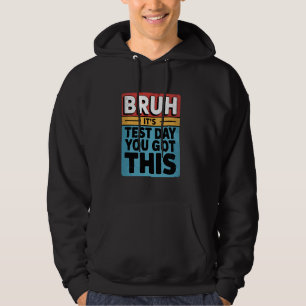 Bruh It's Test Day You Got This Testing Day Teache Hoodie