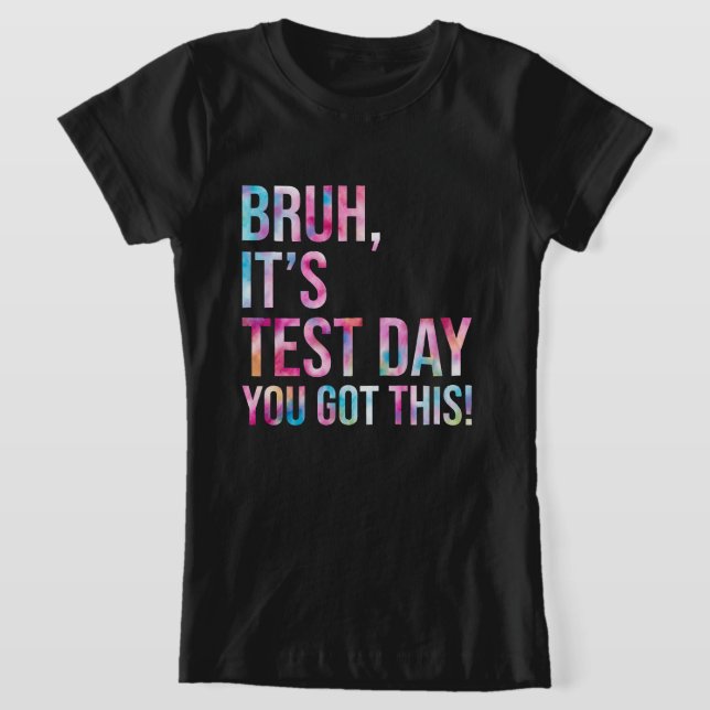 Bruh It's Test Day You Got This Testing Day Teache T-Shirt (Laydown)