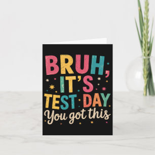 Bruh Its Test Day You Got This Testing Day Teacher Card