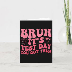 Bruh Its Test Day You Got This Testing Day Teacher Card