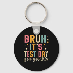 Bruh Its Test Day You Got This Testing Day Teacher Keychain