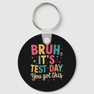 Bruh Its Test Day You Got This Testing Day Teacher Keychain