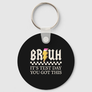 Bruh Its Test Day You Got This Testing Day Teacher Keychain