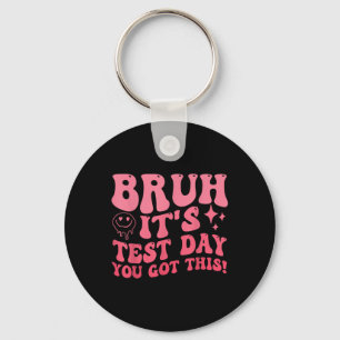 Bruh Its Test Day You Got This Testing Day Teacher Keychain