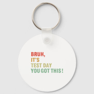 Bruh Its Test Day You Got This Testing Day Teacher Keychain