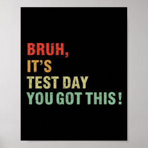 Bruh Its Test Day You Got This Testing Day Teacher Poster