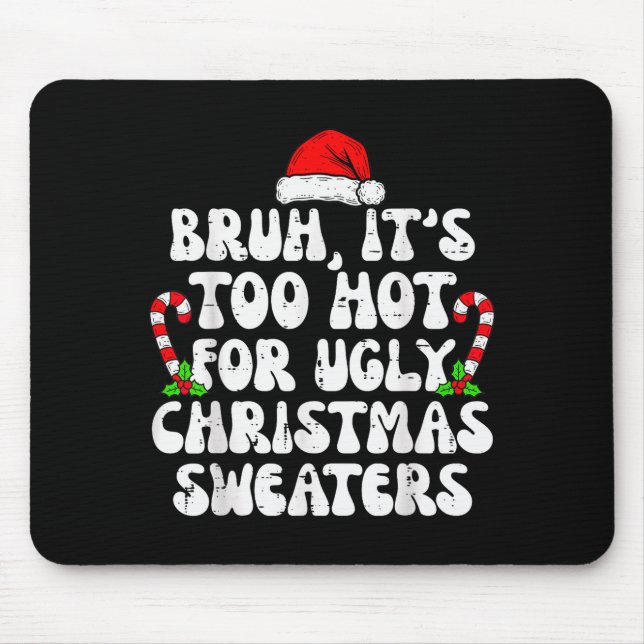 Bruh It's Too Hot For Ugly Sweaters Funny Xmas Chr Mouse Pad (Front)