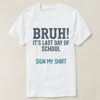 Bruh Last Day of School Sign My Shirt Quote