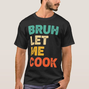 Bruh let cook funny kitchen saying for kids foodie T-Shirt