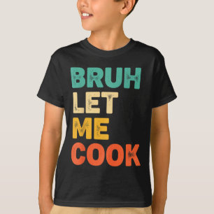 Bruh let cook funny kitchen saying for kids foodie T-Shirt