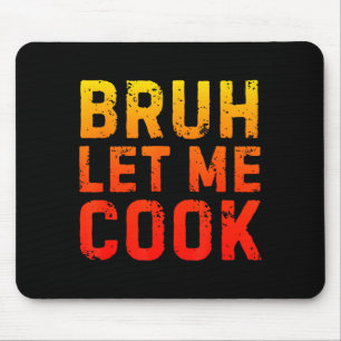 Bruh Let Me Cook Chef Saying Funny Restaurant Meme Mouse Pad