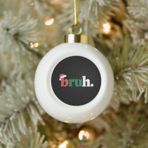Bruh Meme Funny Saying Bro Greeting Christmas Ceramic Ball Christmas Ornament