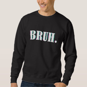Bruh Meme Saying Brother Greeting Men Teens Boys Sweatshirt