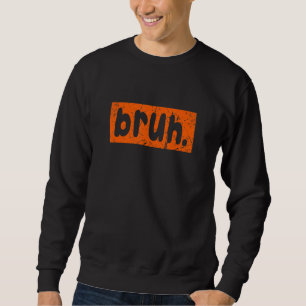 Bruh Meme  Saying Brother Greeting Men Teens Boys  Sweatshirt