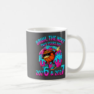 Bruh Next Two Years 2026 2027 Drip Ice Cream Baske Coffee Mug