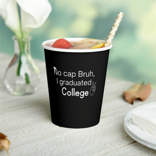 BruhNo cap  I graduated College Graduation Paper Cups