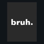 bruh one word minimalism design  poster<br><div class="desc">Grab this design with only one word "bruh" to Design for Black and White Contemporary Art Lovers . I'm sure that it can spark many conversations and will help with breaking the ice. This tee shirt is a great gift idea for friends or family, and also makes a great birthday,...</div>