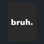 bruh one word minimalism design  poster<br><div class="desc">Grab this design with only one word "bruh" to Design for Black and White Contemporary Art Lovers . I'm sure that it can spark many conversations and will help with breaking the ice. This tee shirt is a great gift idea for friends or family, and also makes a great birthday,...</div>