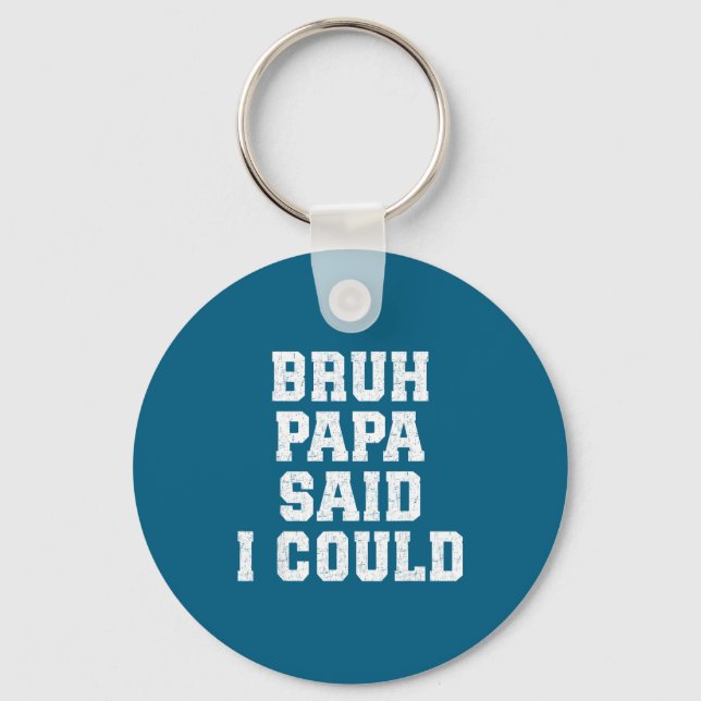 Bruh Papa Said I Could Funny Quote With Confident  Keychain (Front)