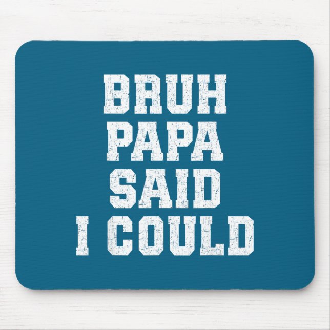 Bruh Papa Said I Could Funny Quote With Confident  Mouse Pad (Front)