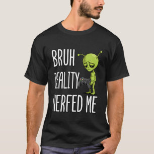 Bruh Reality Nerfed Me Funny Gaming Gamer Graphic T-Shirt