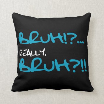 Bruh!? Really Bruh Funny Sayings Throw Pillow by spacecloud9 at Zazzle